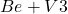 Be + V3