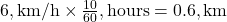 6 , \text{km/h} \times \frac{10}{60} , \text{hours} = 0.6 , \text{km}