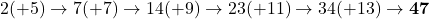 Rendered by QuickLaTeX.com 2 (+5) \to 7 (+7) \to 14 (+9) \to 23 (+11) \to 34 (+13) \to \textbf{47}