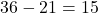 Rendered by QuickLaTeX.com 36 - 21 = 15