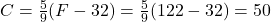 C = \frac{5}{9} (F - 32) = \frac{5}{9} (122 - 32) = 50