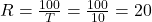 R = \frac{100}{T} = \frac{100}{10} = 20%